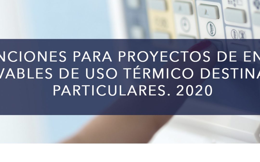 Subvenciones para proyectos de energía renovables de uso térmico destinadas a particulares. 2020