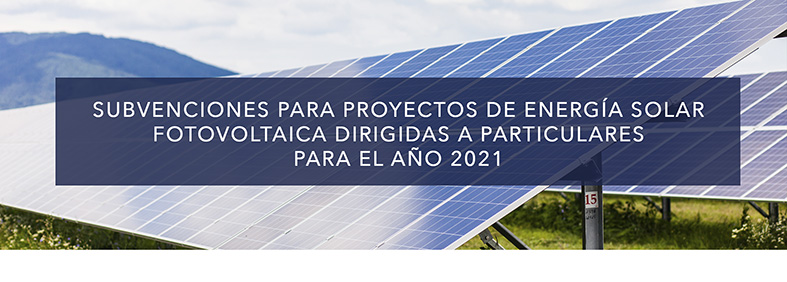SUBVENCIONES PARA PROYECTOS DE ENERGÍA SOLAR FOTOVOLTAICA DIRIGIDAS A PARTICULARES PARA EL AÑO 2021