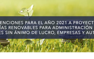 SUBVENCIONES PARA EL AÑO 2021 A PROYECTOS DE ENERGÍAS RENOVABLES PARA ADMINISTRACIÓN LOCAL, ENTIDADES SIN ÁNIMO DE LUCRO, EMPRESAS Y AUTÓNOMOS